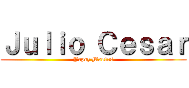 Ｊｕｌｉｏ Ｃｅｓａｒ (Yepez Montes)