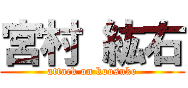 宮村 紘右 (attack on koosuke)
