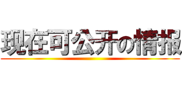 现在可公开の情报 ()