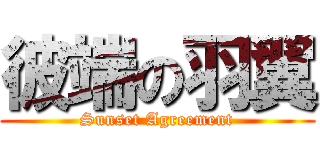 彼端の羽翼 (Sunset Agreement)