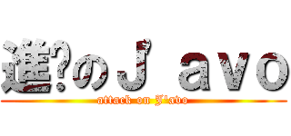 進擊のＪ\'ａｖｏ (attack on J\'avo)