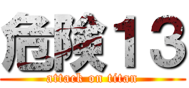 危険１３ (attack on titan)
