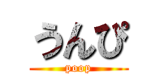 うんぴ (poop)