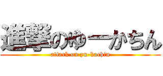 進撃のゆーかちん (attack on yu-kachin)