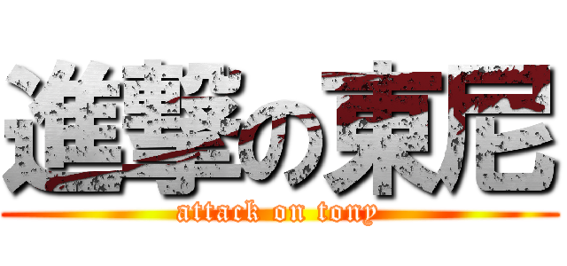 進撃の東尼 (attack on tony)