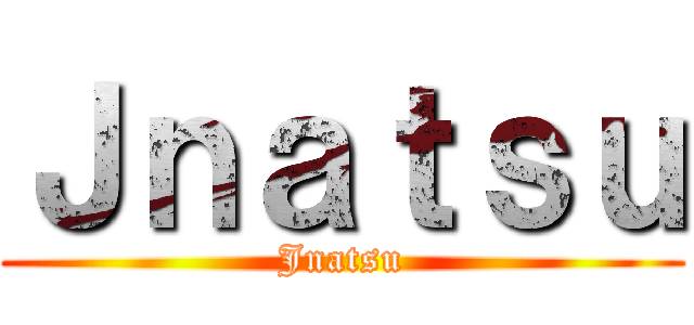 Ｊｎａｔｓｕ (Jnatsu)
