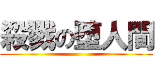 殺戮の堕人間 ()