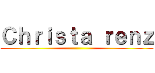 Ｃｈｒｉｓｔａ ｒｅｎｚ ()