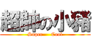 超帥の小豬 (Super     Cool)