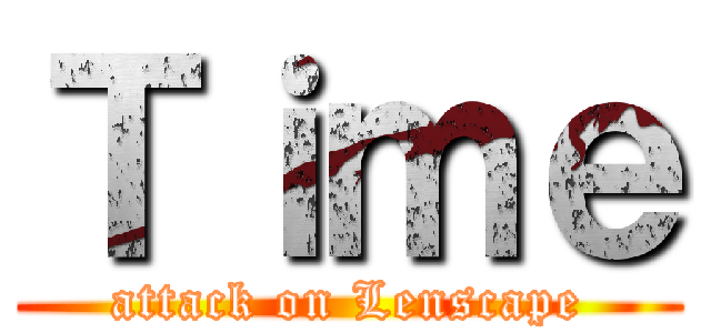 Ｔｉｍｅ (attack on Lenscape)