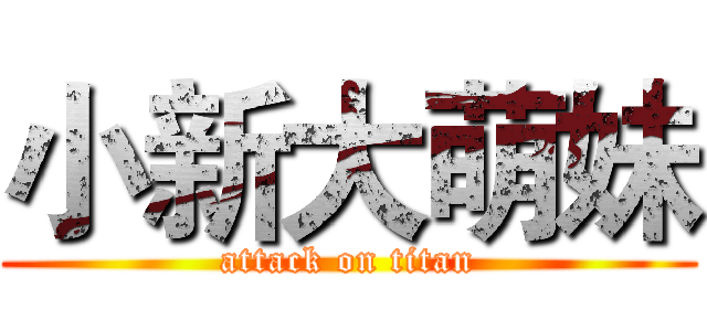 小新大萌妹 (attack on titan)