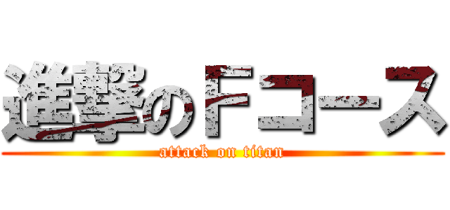 進撃のＦコース (attack on titan)