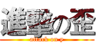 進擊の歪 (attack on y)