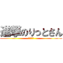 進撃のりっとさん (あほやろう)