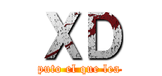 ＸＤ (puto el que lea)