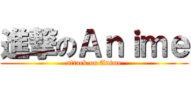 進撃のＡｎｉｍｅ (attack on Anime)