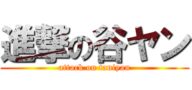 進撃の谷ヤン (attack on taniyan)