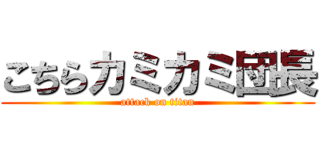 こちらカミカミ団長 (attack on titan)