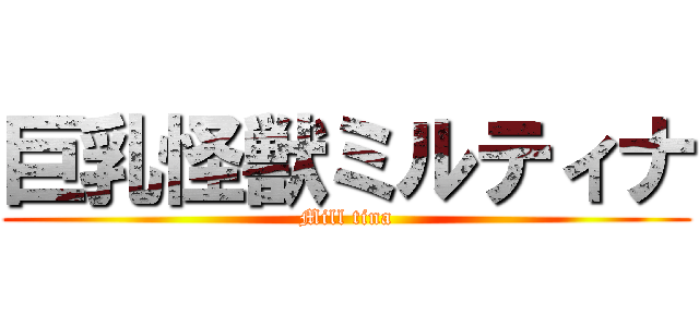 巨乳怪獣ミルティナ (Mill tina)