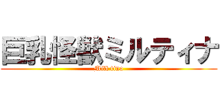 巨乳怪獣ミルティナ (Mill tina)