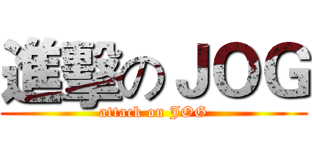 進擊のＪＯＧ (attack on JOG)