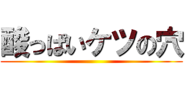酸っぱいケツの穴 ()