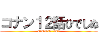コナン１２話ひでしぬ (attack on titan)