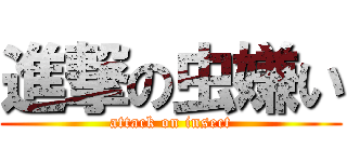 進撃の虫嫌い (attack on insect)