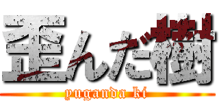 歪んだ樹 (yuganda ki)