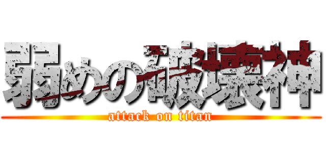 弱めの破壊神 (attack on titan)