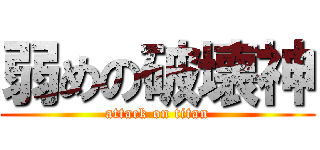 弱めの破壊神 (attack on titan)