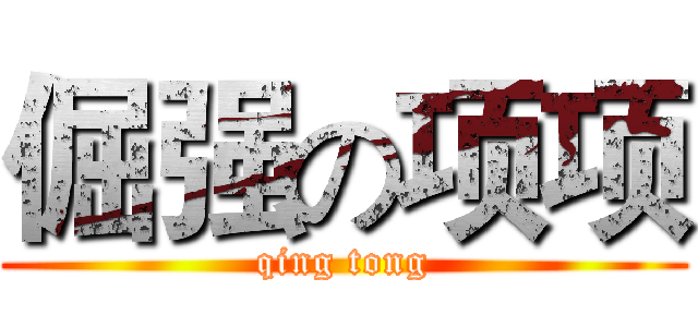 倔强の项项 (qing tong)