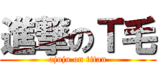 進撃のＴ毛 (ajuju on titan)