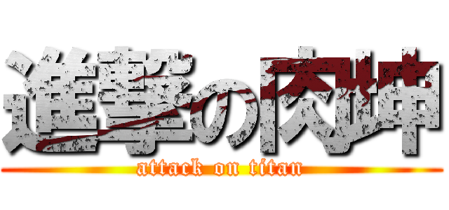 進撃の肉坤 (attack on titan)