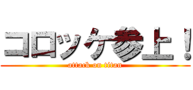 コロッケ参上！ (attack on titan)