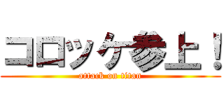 コロッケ参上！ (attack on titan)