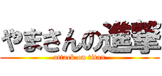 やまさんの進撃 (attack on titan)