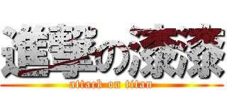 進撃の漆漆 (attack on titan)