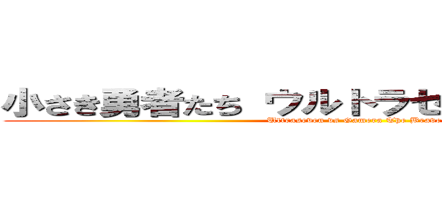 小さき勇者たち ウルトラセブンＶＳガメラ (Ultraseven vs Gamera The Brave)