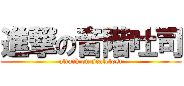 進撃の音階吐司 (attack on scaletost)