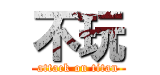 不玩 (attack on titan)