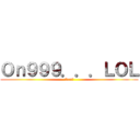 Ｏｎ９９９．．．ＬＯＬ (Lou記)