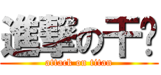 進撃の干爹 (attack on titan)