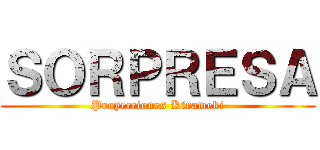 ＳＯＲＰＲＥＳＡ (Proyecciones Kirameki)