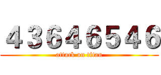 ４３６４６５４６ (attack on titan)