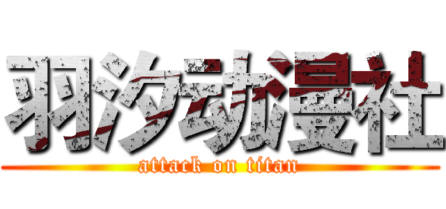 羽汐动漫社 (attack on titan)