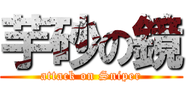 芋砂の鏡 (attack on Sniper)