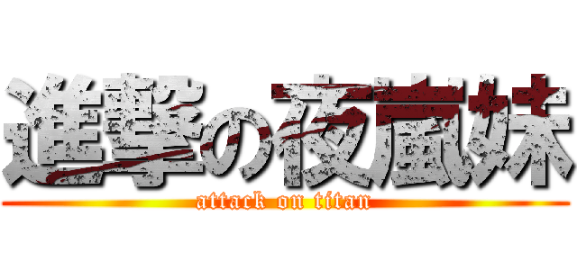 進撃の夜嵐妹 (attack on titan)