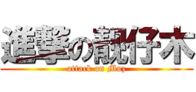 進撃の靓仔木 (attack on Muz)