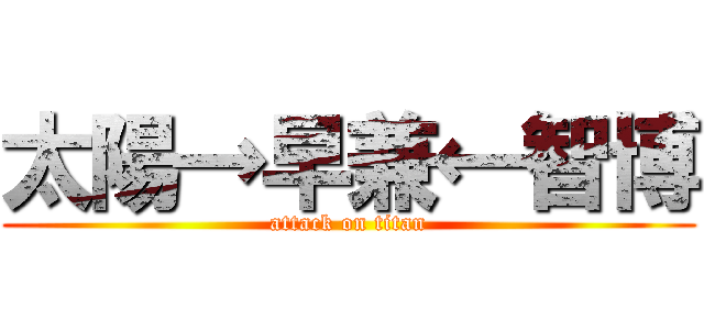 太陽→早兼←智博 (attack on titan)